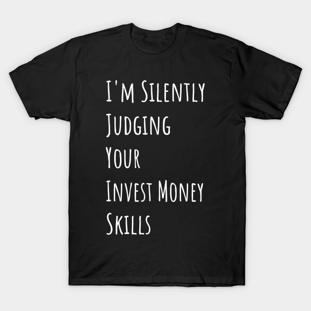 I'm Silently Judging Your Invest Money Skills T-Shirt by divawaddle